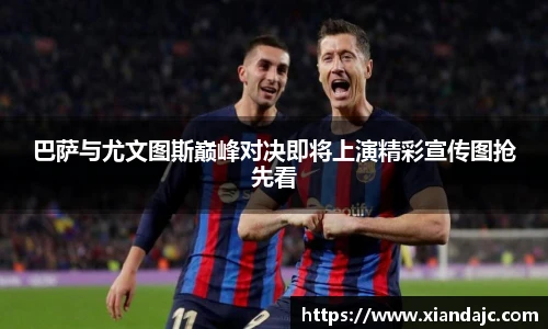 巴萨与尤文图斯巅峰对决即将上演精彩宣传图抢先看