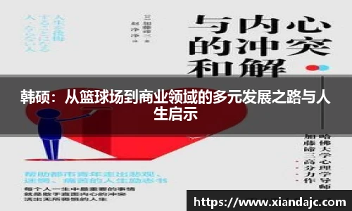 韩硕：从篮球场到商业领域的多元发展之路与人生启示