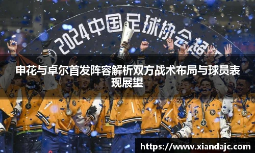 申花与卓尔首发阵容解析双方战术布局与球员表现展望
