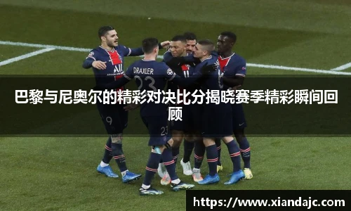 巴黎与尼奥尔的精彩对决比分揭晓赛季精彩瞬间回顾