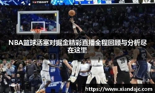 NBA篮球活塞对掘金精彩直播全程回顾与分析尽在这里