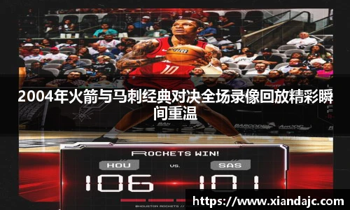 2004年火箭与马刺经典对决全场录像回放精彩瞬间重温