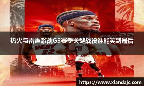 热火与雷霆激战G3赛季关键战役谁能笑到最后