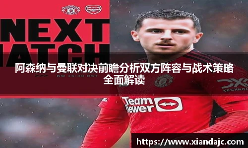 阿森纳与曼联对决前瞻分析双方阵容与战术策略全面解读
